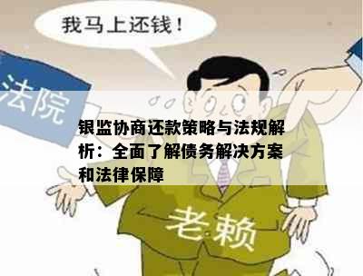 银监协商还款策略与法规解析：全面了解债务解决方案和法律保障