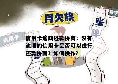 信用卡逾期还款协商：没有逾期的信用卡是否可以进行还款协商？如何操作？