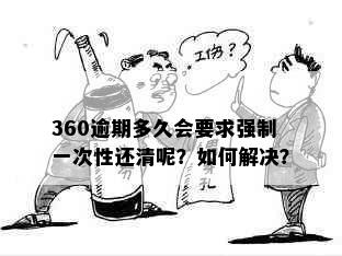 360逾期多久会要求强制一次性还清呢？如何解决？