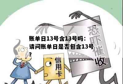 账单日13号含13号吗：请问账单日是否包含13号？