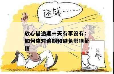 放心借逾期一天有事没有：如何应对逾期和避免影响征信