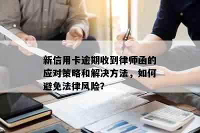 新信用卡逾期收到律师函的应对策略和解决方法，如何避免法律风险？