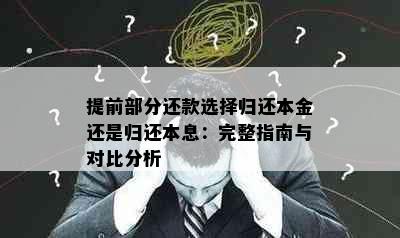 提前部分还款选择归还本金还是归还本息：完整指南与对比分析