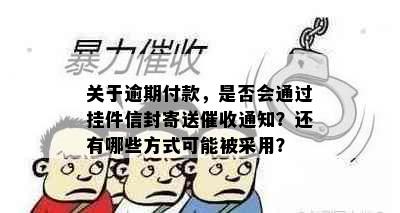 关于逾期付款，是否会通过挂件信封寄送催收通知？还有哪些方式可能被采用？