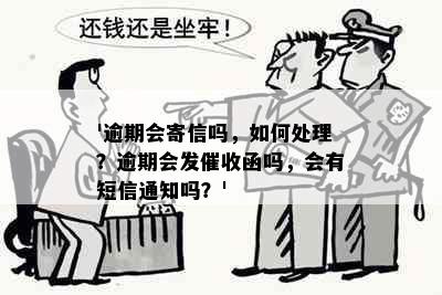 '逾期会寄信吗，如何处理？逾期会发催收函吗，会有短信通知吗？'