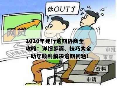 2020年建行逾期协商全攻略：详细步骤、技巧大全，助您顺利解决逾期问题！