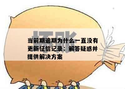 当前期逾期为什么一直没有更新征信记录：解答疑惑并提供解决方案