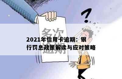 2021年信用卡逾期：银行罚息政策解读与应对策略