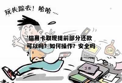 '信用卡取现提前部分还款可以吗？如何操作？安全吗？'