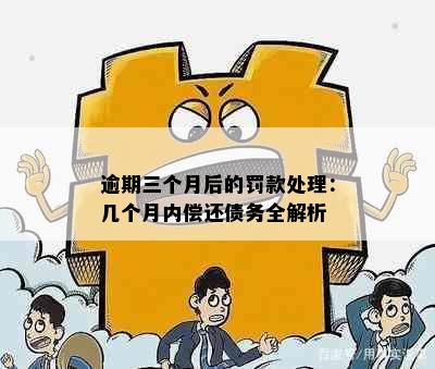 逾期三个月后的罚款处理：几个月内偿还债务全解析