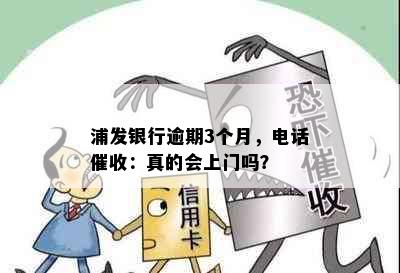 浦发银行逾期3个月，电话催收：真的会上门吗？