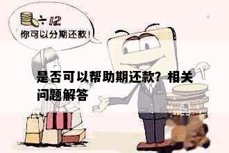 是否可以帮助期还款？相关问题解答