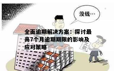 全面逾期解决方案：探讨更高7个月逾期期限的影响及应对策略