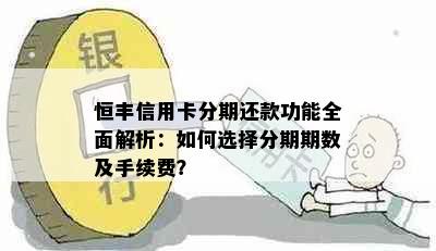 恒丰信用卡分期还款功能全面解析：如何选择分期期数及手续费？