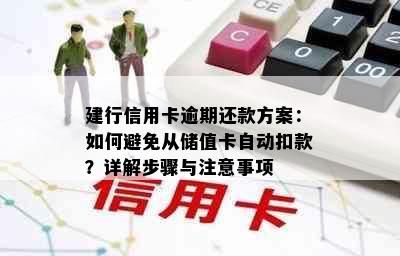 建行信用卡逾期还款方案：如何避免从储值卡自动扣款？详解步骤与注意事项