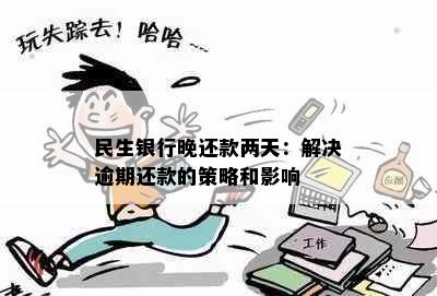 民生银行晚还款两天：解决逾期还款的策略和影响