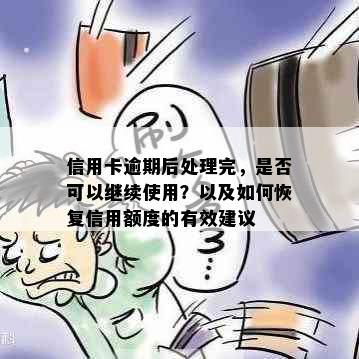 信用卡逾期后处理完，是否可以继续使用？以及如何恢复信用额度的有效建议