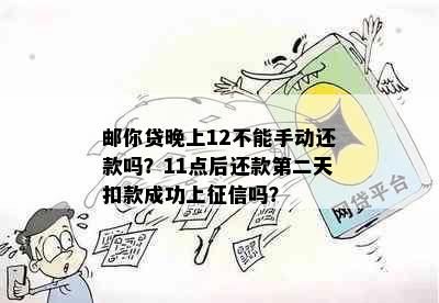 邮你贷晚上12不能手动还款吗？11点后还款第二天扣款成功上征信吗？