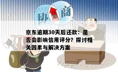 京东逾期30天后还款：是否会影响信用评分？探讨相关因素与解决方案