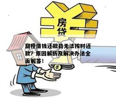 甜橙借钱还款日无法按时还款？原因解析及解决办法全面解答！