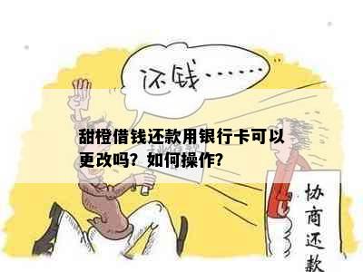 甜橙借钱还款用银行卡可以更改吗？如何操作？