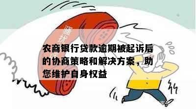 农商银行贷款逾期被起诉后的协商策略和解决方案，助您维护自身权益