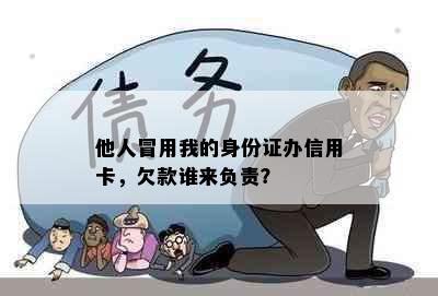 他人冒用我的身份证办信用卡，欠款谁来负责？