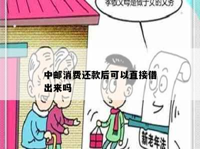 中邮消费还款后可以直接借出来吗