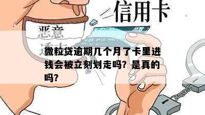 微粒贷逾期几个月了卡里进钱会被立刻划走吗？是真的吗？