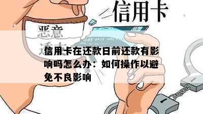 信用卡在还款日前还款有影响吗怎么办：如何操作以避免不良影响