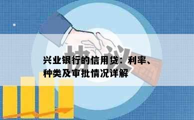 兴业银行的信用贷：利率、种类及审批情况详解