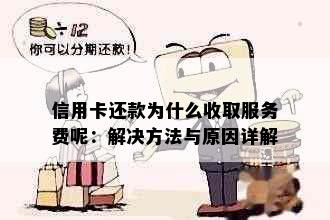 信用卡还款为什么收取服务费呢：解决方法与原因详解