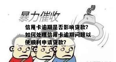 信用卡逾期是否影响贷款？如何处理信用卡逾期问题以便顺利申请贷款？