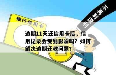 逾期11天还信用卡后，信用记录会受到影响吗？如何解决逾期还款问题？