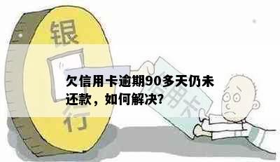 欠信用卡逾期90多天仍未还款，如何解决？