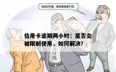 信用卡逾期两小时：是否会被限制使用，如何解决？