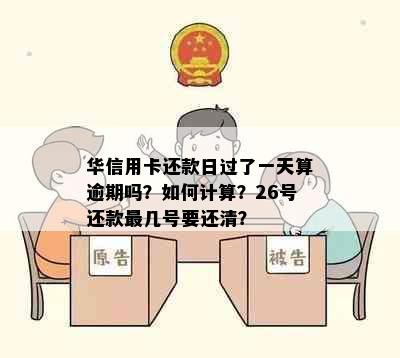 华信用卡还款日过了一天算逾期吗？如何计算？26号还款最几号要还清？