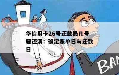 华信用卡26号还款最几号要还清：确定账单日与还款日