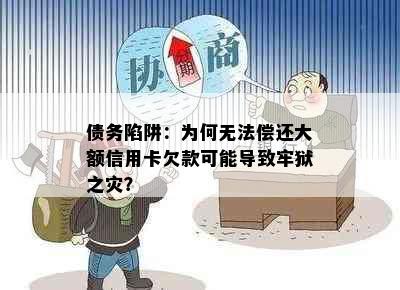 债务陷阱：为何无法偿还大额信用卡欠款可能导致牢狱之灾？