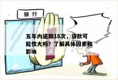 五年内逾期18次，贷款可能性大吗？了解具体因素和影响