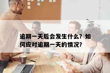 逾期一天后会发生什么？如何应对逾期一天的情况？