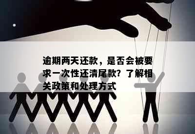 逾期两天还款，是否会被要求一次性还清尾款？了解相关政策和处理方式