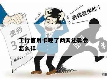 工行信用卡晚了两天还款会怎么样