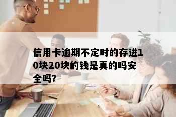 信用卡逾期不定时的存进10块20块的钱是真的吗安全吗？