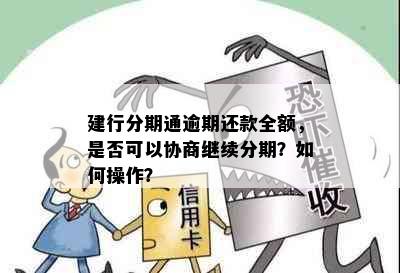 建行分期通逾期还款全额，是否可以协商继续分期？如何操作？