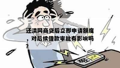 还清网商贷后立即申请额度，对后续借款审批有影响吗？