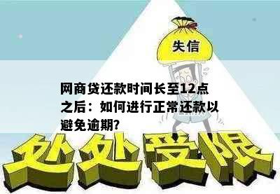 网商贷还款时间长至12点之后：如何进行正常还款以避免逾期？