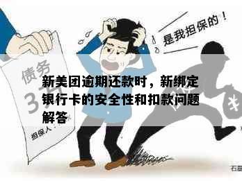 新美团逾期还款时，新绑定银行卡的安全性和扣款问题解答