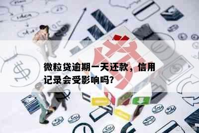 微粒贷逾期一天还款，信用记录会受影响吗？