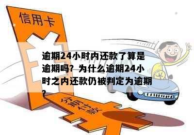 逾期24小时内还款了算是逾期吗？为什么逾期24小时之内还款仍被判定为逾期？